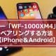今さら聞けない！ソニー「WF-1000XM4」をペアリング（接続）する方法